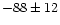 $-88\pm12$