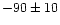 $-90\pm10$