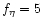 $f_\eta =5$