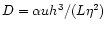 $D=\alpha uh^3/(L\eta^2)$