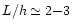 $L/h\simeq2{-}3$