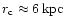 $r_{\rm c}\approx 6\,{\rm kpc}$