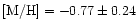 $\rm [M/H] = -0.77 \pm 0.24$