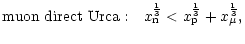 $\displaystyle {\rm muon~direct~Urca:}~~~
x_{\rm n}^{1\over 3}< x_{\rm p}^{1\over 3} + x_\mu^{1\over 3},$