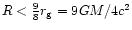 $R<{9\over 8}r_{\rm g}=9GM/4c^2$