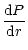 $\displaystyle {{\rm d}P\over {\rm d}r}$