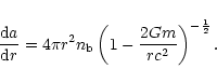 \begin{displaymath}{{\rm d}a\over {\rm d}r} =
4\pi r^2 n_{\rm b} \left( 1 - {2Gm\over r c^2}\right)^{-{1\over 2}}.
\end{displaymath}