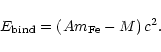 \begin{displaymath}E_{\rm bind}=\left(A m_{\rm Fe}- M\right)c^2.
\end{displaymath}