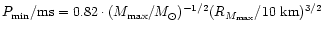 $P_{\rm min}/{\rm ms}=0.82\cdot (M_{\rm max}/
M_\odot)^{-1/2}
(R_{M_{\rm max}}/{\rm 10~km})^{3/2}$