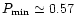 $P_{\rm min}
\simeq 0.57~$