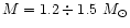 $M=1.2\div 1.5~M_\odot$