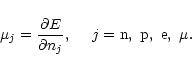 \begin{displaymath}
\mu_j = {\partial E\over
\partial n_j},~~~~j={\rm n,~p,~e},~\mu.
\end{displaymath}