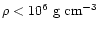 $\rho<10^6~{\rm g~cm^{-3}}$