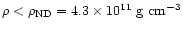 $\rho<\rho_{\rm ND}=
4.3\times10^{11}~{\rm g~cm^{-3}}$