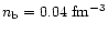 $n_{\rm b}=0.04~{\rm fm^{-3}}$