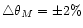 $\triangle \theta_M=\pm 2\%$