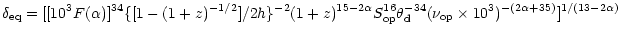 $\displaystyle \delta_{\rm eq}=[[10^3 F(\alpha)]^{34}\{[1-(1+z)^{-1/2}]/2h\}^{-2...
...\theta^{-34}_{\rm d}(\nu_{\rm op}\times 10^3)^{-(2\alpha+35)}]^{1/(13-2\alpha)}$