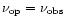 $\nu_{\rm op}=\nu_{\rm obs}$