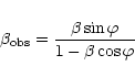 \begin{displaymath}\beta_{\rm obs}=\frac{\beta\sin \varphi}{1-\beta\cos \varphi}
\end{displaymath}