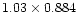 $1.03 \times 0.884$