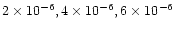 $2\times 10^{-6}, 4 \times 10^{-6}, 6 \times 10^{-6}$