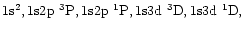 $\rm 1s^2, 1s2p~^3P, 1s2p~^1P, 1s3d~^3D, 1s3d~^1D,$