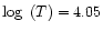 $\log~(T)=4.05$