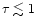 $\tau \lesssim
1$