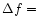 $\Delta f =$
