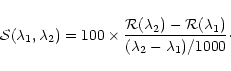 \begin{displaymath}
%
{\cal S}(\lambda_1,\lambda_2) =
100\times\frac{{\cal R}(\lambda_2)-{\cal R}(\lambda_1)}{(\lambda_2-\lambda_1)/1000}\cdot
\end{displaymath}