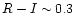 $R-I \sim 0.3$