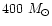 $400~M_{\odot}$