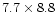 $7.7\times8.8$