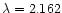 $\lambda = 2.162$