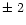 $\pm~2$