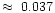 $\approx~0.037$