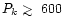 $P_k \mathrel{\hbox{\rlap{\hbox{\lower4pt\hbox{$\sim$ }}}\hbox{$>$ }}}600$