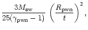 $\displaystyle \frac{3 M_{\rm sw} }{25 (\gamma_{\rm pwn}-1)} \:
\left( \frac{R_{\rm pwn}}{t} \right)^{2} ,$