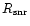 $R_{\rm snr}$