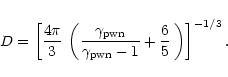 \begin{displaymath}%
D = \left[ \frac{4\pi}{3} \:
\left({\gamma_{\rm pwn}\over\gamma_{\rm pwn} -1}+\frac{6}{5} \:
\right) \right]^{- 1/3} .
\end{displaymath}