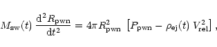 \begin{displaymath}%
M_{\rm sw}(t) \: \frac{{\rm d}^{2} R_{\rm pwn}}{{\rm d} t^{...
...eft[ P_{\rm pwn} - \rho_{\rm ej}(t) \:
V_{\rm rel}^{2}\right],
\end{displaymath}