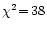$\chi^2\!=\!38$