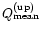 $Q_{\rm mean}^{\rm (up)}$