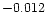 $-0.012\phantom{0}$