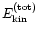 $E_{\rm kin}^{\rm (tot)}$