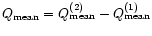 $Q_{\rm mean}=Q_{\rm mean}^{(2)}-Q_{\rm mean}^{(1)}$