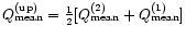 $Q_{\rm mean}^{\rm (up)}={\textstyle{1\over2}}[Q_{\rm mean}^{(2)}+Q_{\rm mean}^{(1)}]$
