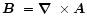 $\mbox{\boldmath$B$ } {}=\mbox{\boldmath$\nabla$ } {}\times\vec{A}$