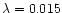 $\lambda=0.015$