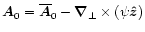 $\vec{A}_0=\overline{\vec{A}}_0
-\vec{\nabla}_\perp\times(\psi\vec{\hat{z}})$